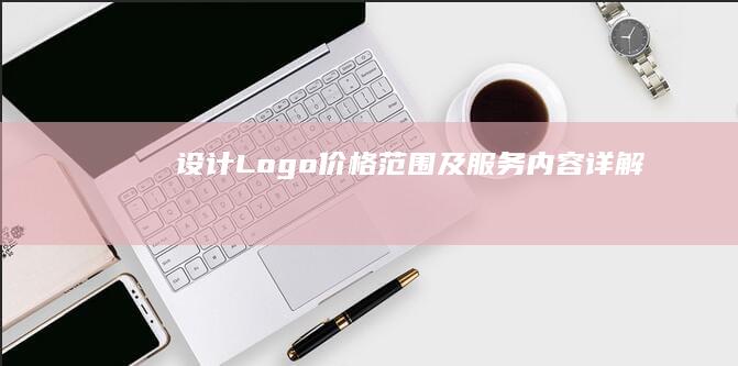 设计Logo价格范围及服务内容详解